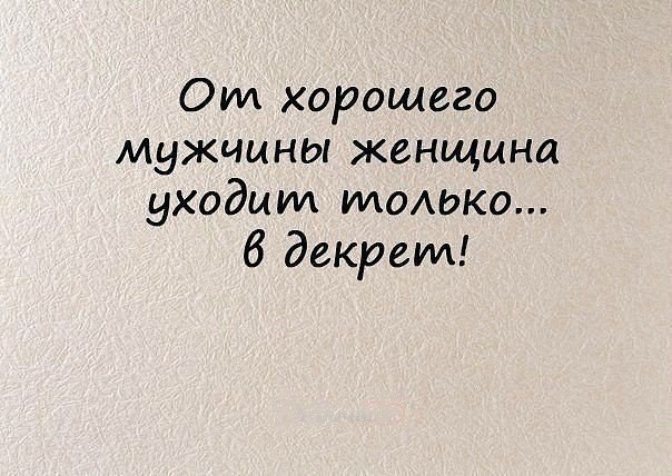 От хорошего мужчины женщина уходит только в декрет картинки