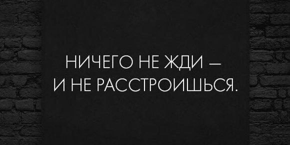 Кто ничего не ждет никогда не будет разочарован картинки