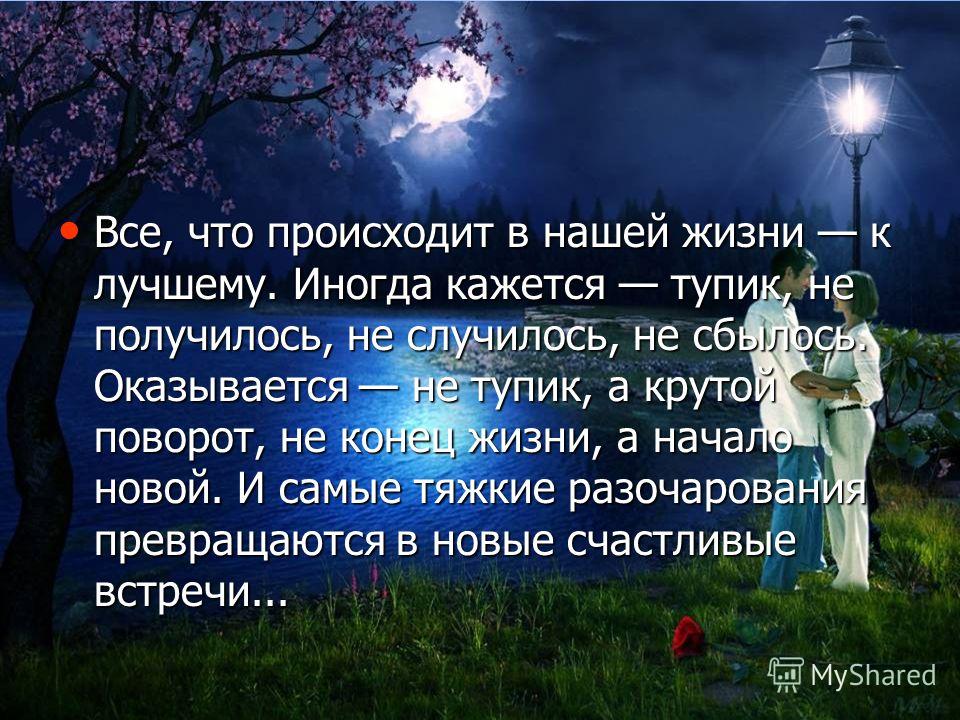 Все что в жизни. Всё что происходит в нашей жизни к лучшему иногда кажется тупик. Всё что происходит в нашей жизни к лучшему. Стихи о конце жизни. Всё происходит к лучшему.