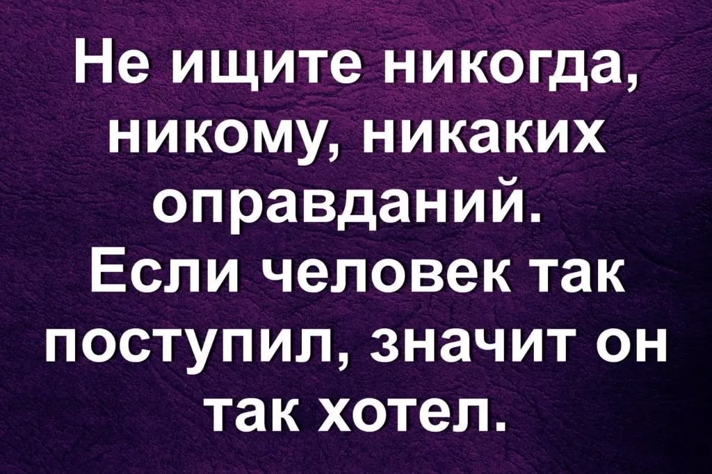 Значит поступить. Никогда не ищите людям оправ. Если человек так поступил значит. Никогда не ищите людям оправданий. Не ищи людям оправданий.