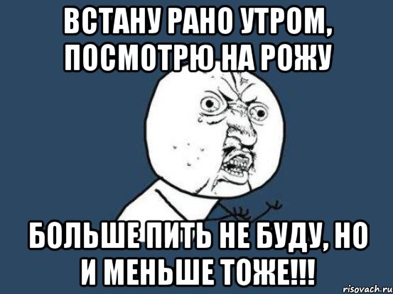 Утром встану папиросочку достану. Вставать рано утром. Встану рано поутру. Рано рано утром. Мем рано вставать.