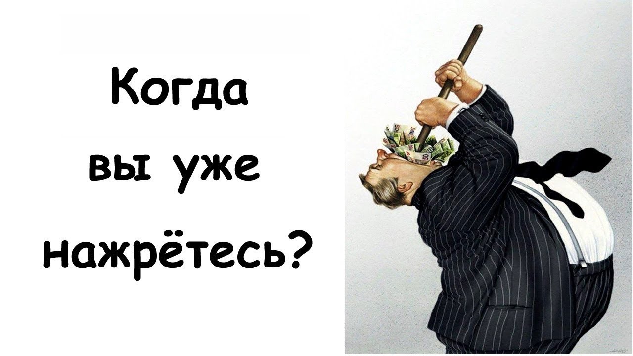 Все не в мочь. Когда уже чиновники нажрутся. Когда же вы нажрётесь. Когда нажрался. Когда вы нажретесь.