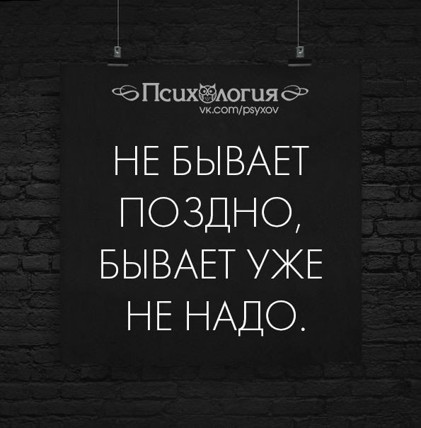 Никогда не бывает поздно. Бывает уже поздно. Не бывает поздно. Уже не надо цитаты бывает поздно. Не бывает поздно бывает.