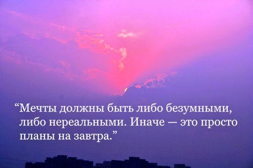 Мечты должны быть либо безумными либо нереальными иначе это просто планы на завтра картинки