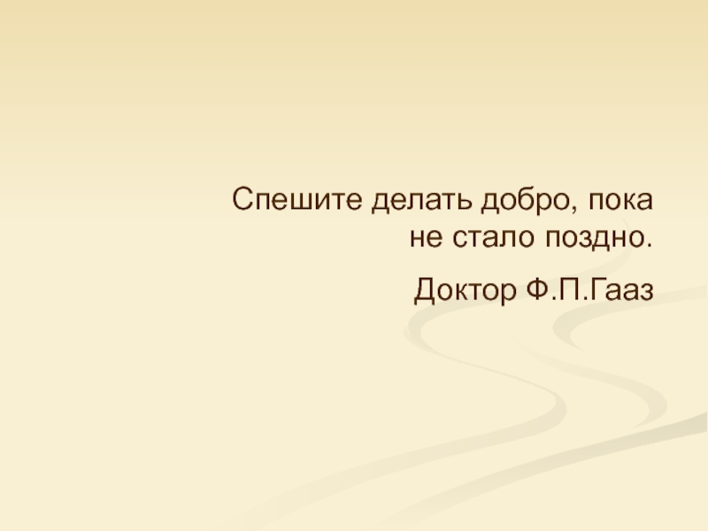 Добро пока. Спешите делать добро ф.п. Гааз. Доктор Гааз спешите делать добро. Спешите делать добро пока не поздно. Спешите делать добро пока не стало поздно юшка.